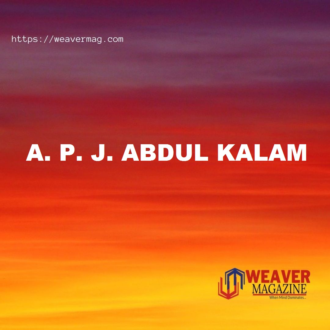 An inspiring person A. P. J. ABDUL KALAM WeaverMag