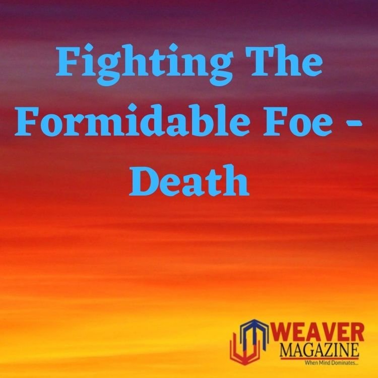Fighting The Formidable Foe – Death