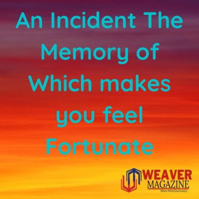 An Incident The Memory of Which makes you feel Fortunate