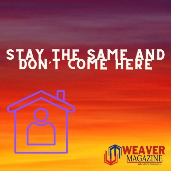 Stay the same and don’t come here