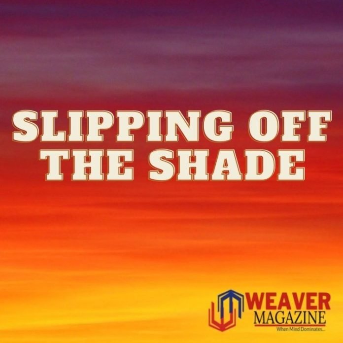 Slipping Off the Shade