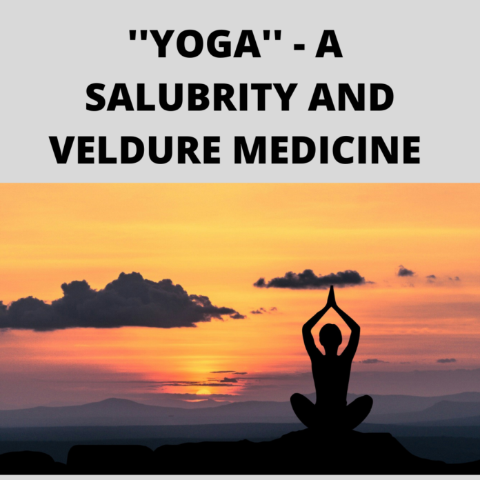 ''YOGA'' - A SALUBRITY AND VELDURE MEDICINE