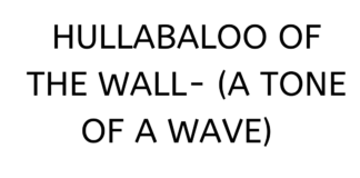 Hullababloo of the Wall- (A Tone of a Wave)