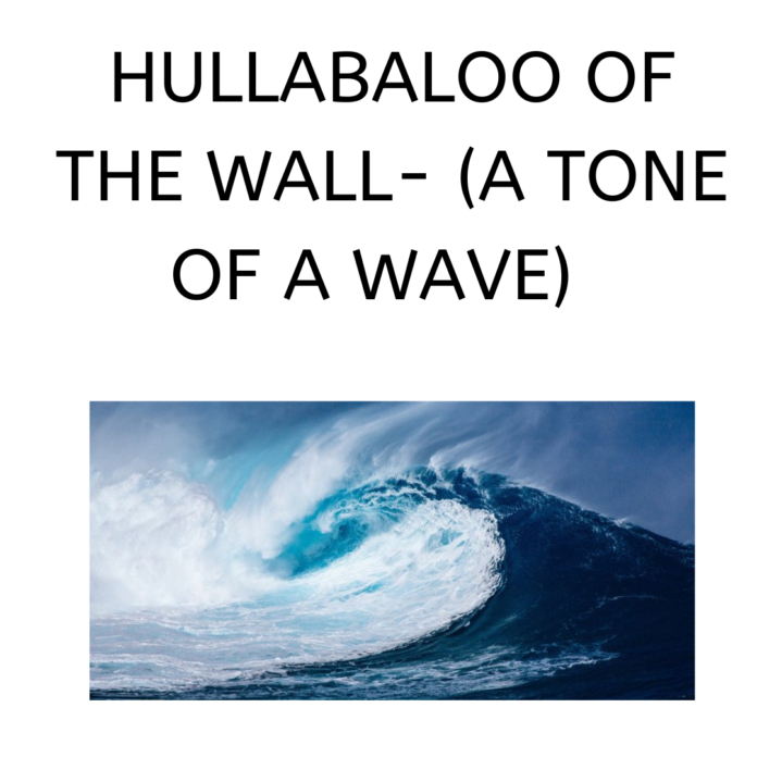 HULLABALOO OF THE WALL- (A TONE OF A WAVE)